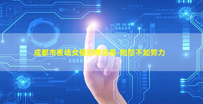 成都市夜场女模招聘信息-抱怨不如努力